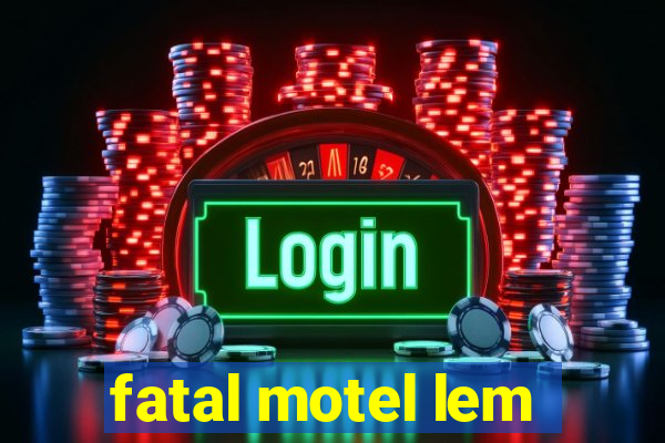 fatal motel lem